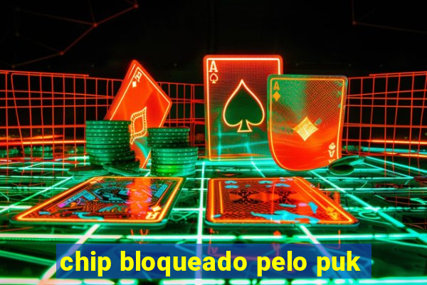 chip bloqueado pelo puk